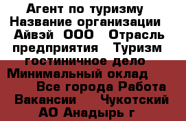 Агент по туризму › Название организации ­ Айвэй, ООО › Отрасль предприятия ­ Туризм, гостиничное дело › Минимальный оклад ­ 50 000 - Все города Работа » Вакансии   . Чукотский АО,Анадырь г.